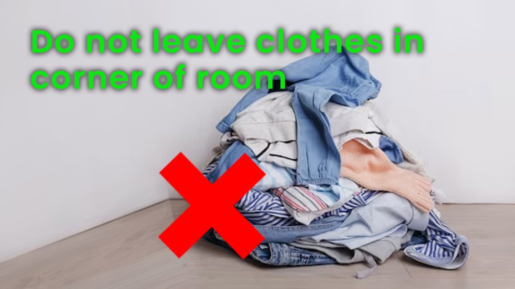 Clothes in corner with a cross through it. Do not leave clothes in the corner of rooms.